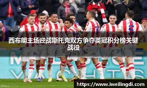 西布朗主场迎战斯托克双方争夺英冠积分榜关键战役